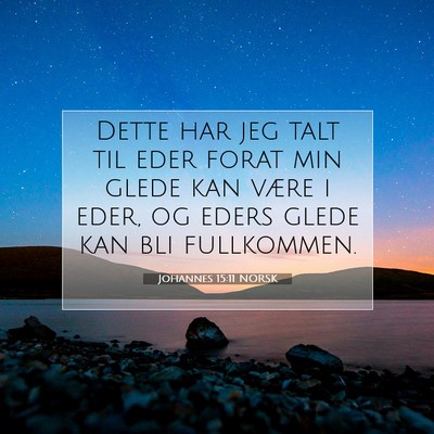 Picture 07 - Johannes 15:11 NORSK - Dette har jeg talt til eder forat min glede kan - Bible Verse Picture
