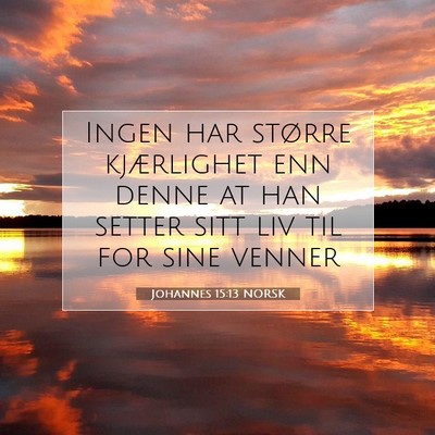 Picture 07 - Johannes 15:13 NORSK - Ingen har større kjærlighet enn denne at han - Bible Verse Picture