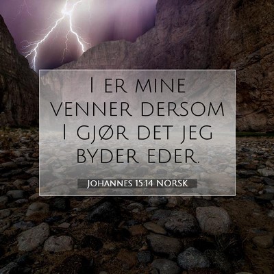 Picture 07 - Johannes 15:14 NORSK - I er mine venner dersom I gjør det jeg byder - Bible Verse Picture