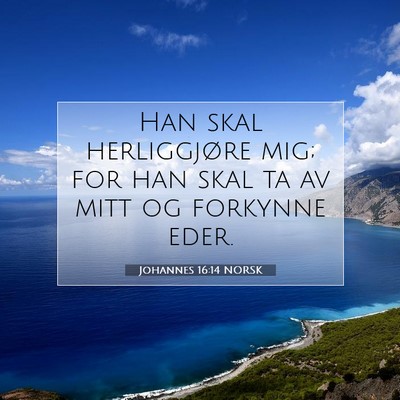 Picture 07 - Johannes 16:14 NORSK - Han skal herliggjøre mig; for han skal ta av - Bible Verse Picture
