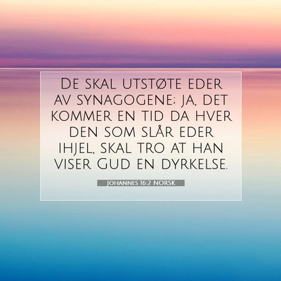 Picture 07 - Johannes 16:2 NORSK - De skal utstøte eder av synagogene; ja, det - Bible Verse Picture