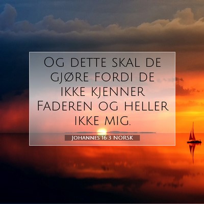 Picture 07 - Johannes 16:3 NORSK - Og dette skal de gjøre fordi de ikke kjenner - Bible Verse Picture