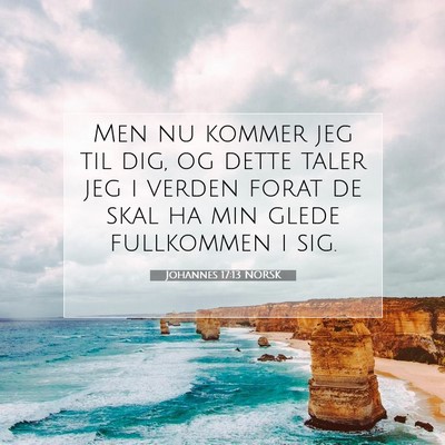 Picture 07 - Johannes 17:13 NORSK - Men nu kommer jeg til dig, og dette taler jeg i - Bible Verse Picture