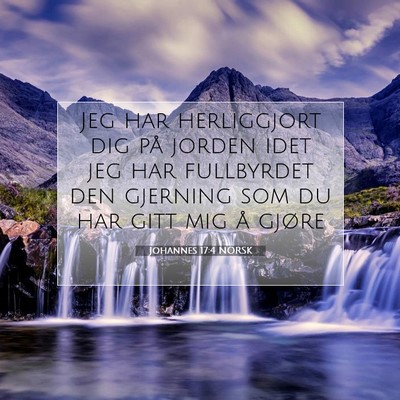 Picture 07 - Johannes 17:4 NORSK - Jeg har herliggjort dig på jorden idet jeg har - Bible Verse Picture
