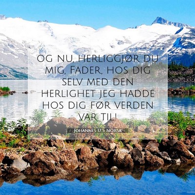 Picture 07 - Johannes 17:5 NORSK - og nu, herliggjør du mig, Fader, hos dig selv - Bible Verse Picture