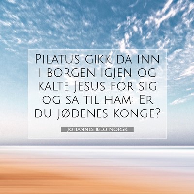 Picture 07 - Johannes 18:33 NORSK - Pilatus gikk da inn i borgen igjen og kalte Jesus - Bible Verse Picture