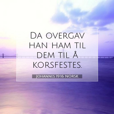 Picture 07 - Johannes 19:16 NORSK - Da overgav han ham til dem til å - Bible Verse Picture