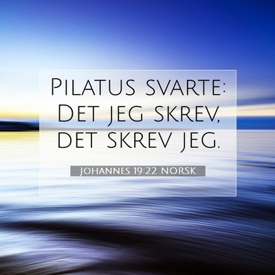 Picture 07 - Johannes 19:22 NORSK - Pilatus svarte: Det jeg skrev, det skrev - Bible Verse Picture