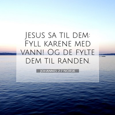 Picture 07 - Johannes 2:7 NORSK - Jesus sa til dem: Fyll karene med vann! Og de - Bible Verse Picture