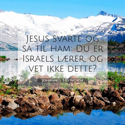 Picture 07 - Johannes 3:10 NORSK - Jesus svarte og sa til ham: Du er Israels lærer, - Bible Verse Picture