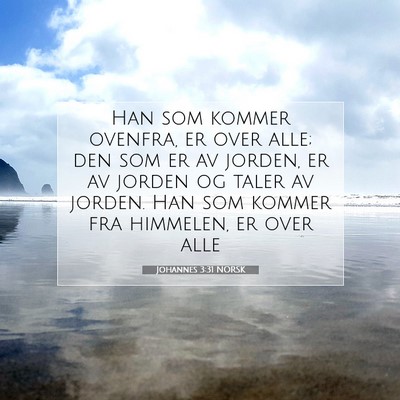 Picture 07 - Johannes 3:31 NORSK - Han som kommer ovenfra, er over alle; den som er - Bible Verse Picture