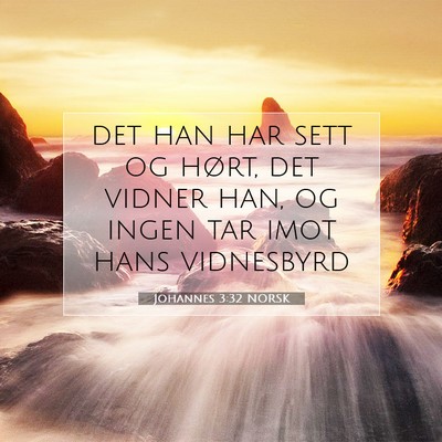 Picture 07 - Johannes 3:32 NORSK - det han har sett og hørt, det vidner han, og - Bible Verse Picture