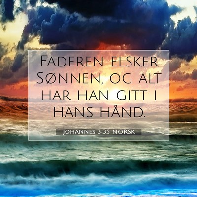 Picture 07 - Johannes 3:35 NORSK - Faderen elsker Sønnen, og alt har han gitt i - Bible Verse Picture