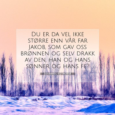Picture 07 - Johannes 4:12 NORSK - Du er da vel ikke større enn vår far Jakob, som - Bible Verse Picture