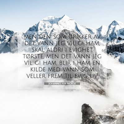 Picture 07 - Johannes 4:14 NORSK - men den som drikker av det vann jeg vil gi ham, - Bible Verse Picture