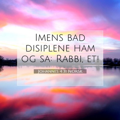Picture 07 - Johannes 4:31 NORSK - Imens bad disiplene ham og sa: Rabbi, - Bible Verse Picture
