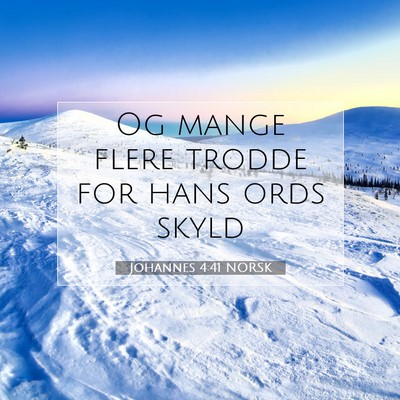 Picture 07 - Johannes 4:41 NORSK - Og mange flere trodde for hans ords - Bible Verse Picture