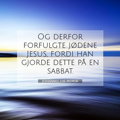 Picture 07 - Johannes 5:16 NORSK - Og derfor forfulgte jødene Jesus, fordi han - Bible Verse Picture