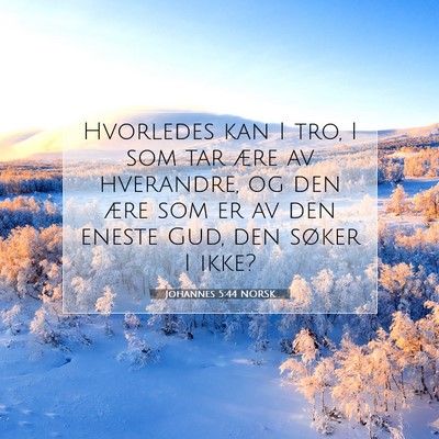 Picture 07 - Johannes 5:44 NORSK - Hvorledes kan I tro, I som tar ære av hverandre, - Bible Verse Picture