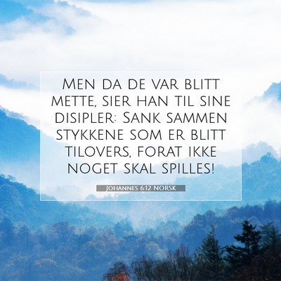 Picture 07 - Johannes 6:12 NORSK - Men da de var blitt mette, sier han til sine - Bible Verse Picture