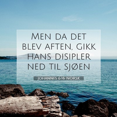 Picture 07 - Johannes 6:16 NORSK - Men da det blev aften, gikk hans disipler ned til - Bible Verse Picture