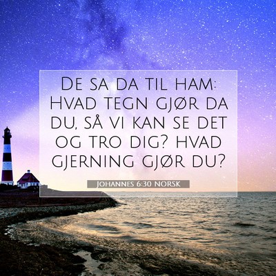 Picture 07 - Johannes 6:30 NORSK - De sa da til ham: Hvad tegn gjør da du, så vi - Bible Verse Picture