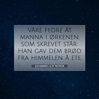 Picture 07 - Johannes 6:31 NORSK - Våre fedre åt manna i ørkenen, som skrevet - Bible Verse Picture