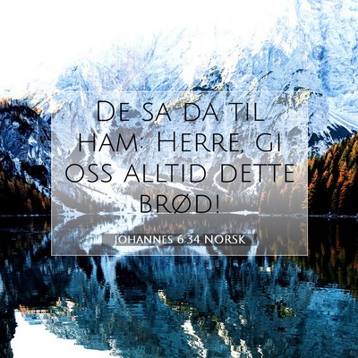 Picture 07 - Johannes 6:34 NORSK - De sa da til ham: Herre, gi oss alltid dette - Bible Verse Picture