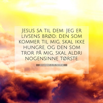 Picture 07 - Johannes 6:35 NORSK - Jesus sa til dem: Jeg er livsens brød; den som - Bible Verse Picture