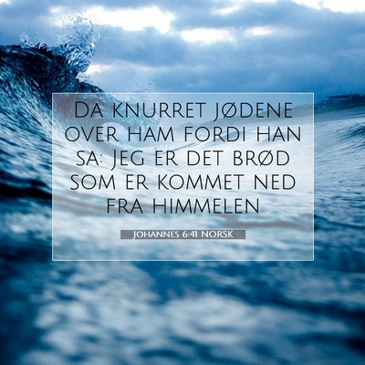 Picture 07 - Johannes 6:41 NORSK - Da knurret jødene over ham fordi han sa: Jeg er - Bible Verse Picture