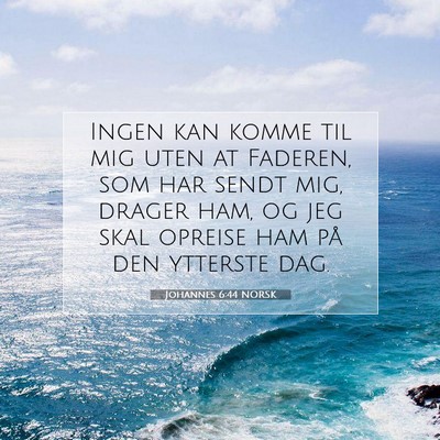 Picture 07 - Johannes 6:44 NORSK - Ingen kan komme til mig uten at Faderen, som har - Bible Verse Picture