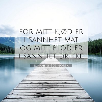 Picture 07 - Johannes 6:55 NORSK - for mitt kjød er i sannhet mat, og mitt blod er - Bible Verse Picture