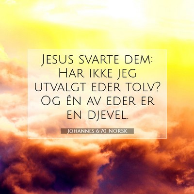 Picture 07 - Johannes 6:70 NORSK - Jesus svarte dem: Har ikke jeg utvalgt eder tolv? - Bible Verse Picture