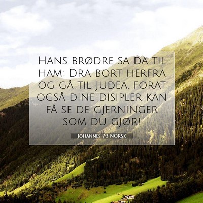 Picture 07 - Johannes 7:3 NORSK - Hans brødre sa da til ham: Dra bort herfra og - Bible Verse Picture