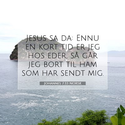 Picture 07 - Johannes 7:33 NORSK - Jesus sa da: Ennu en kort tid er jeg hos eder, - Bible Verse Picture