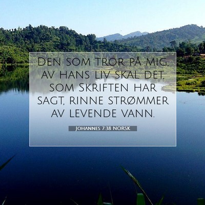 Picture 07 - Johannes 7:38 NORSK - Den som tror på mig, av hans liv skal det, som - Bible Verse Picture