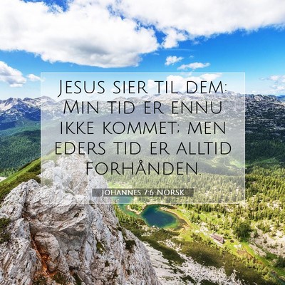 Picture 07 - Johannes 7:6 NORSK - Jesus sier til dem: Min tid er ennu ikke kommet; - Bible Verse Picture