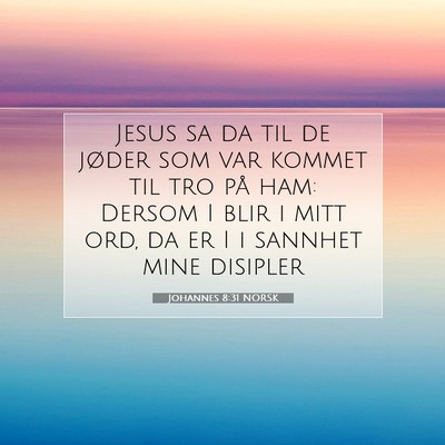 Picture 07 - Johannes 8:31 NORSK - Jesus sa da til de jøder som var kommet til tro - Bible Verse Picture
