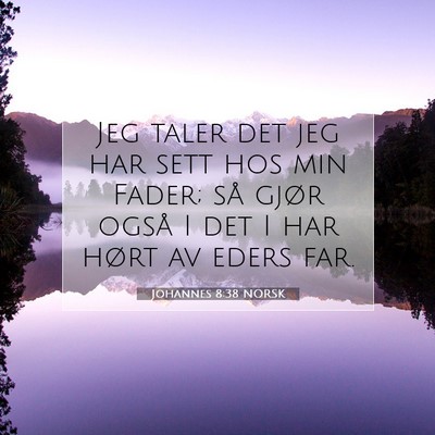 Picture 07 - Johannes 8:38 NORSK - Jeg taler det jeg har sett hos min Fader; så - Bible Verse Picture