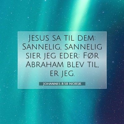 Picture 07 - Johannes 8:58 NORSK - Jesus sa til dem: Sannelig, sannelig sier jeg - Bible Verse Picture