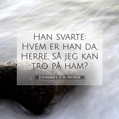Picture 07 - Johannes 9:36 NORSK - Han svarte: Hvem er han da, Herre, så jeg kan - Bible Verse Picture