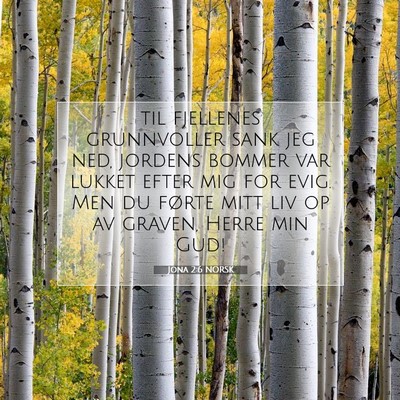 Picture 07 - Jona 2:6 NORSK - til fjellenes grunnvoller sank jeg ned, jordens - Bible Verse Picture