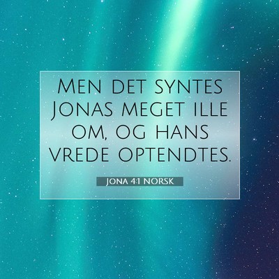 Picture 07 - Jona 4:1 NORSK - Men det syntes Jonas meget ille om, og hans vrede - Bible Verse Picture