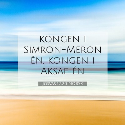 Picture 07 - Josvas 12:20 NORSK - kongen i Simron-Meron én, kongen i Aksaf - Bible Verse Picture