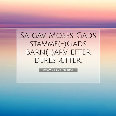 Picture 07 - Josvas 13:24 NORSK - Så gav Moses Gads stamme(-)Gads barn(-)arv efter - Bible Verse Picture