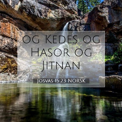 Picture 07 - Josvas 15:23 NORSK - og Kedes og Hasor og - Bible Verse Picture