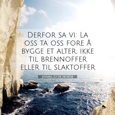 Picture 07 - Josvas 22:26 NORSK - Derfor sa vi: La oss ta oss fore å bygge et - Bible Verse Picture