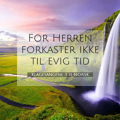 Picture 07 - Klagesangene 3:31 NORSK - For Herren forkaster ikke til evig - Bible Verse Picture