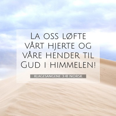 Picture 07 - Klagesangene 3:41 NORSK - La oss løfte vårt hjerte og våre hender til - Bible Verse Picture