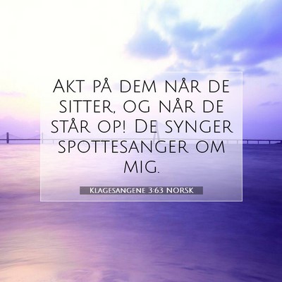 Picture 07 - Klagesangene 3:63 NORSK - Akt på dem når de sitter, og når de står op! - Bible Verse Picture